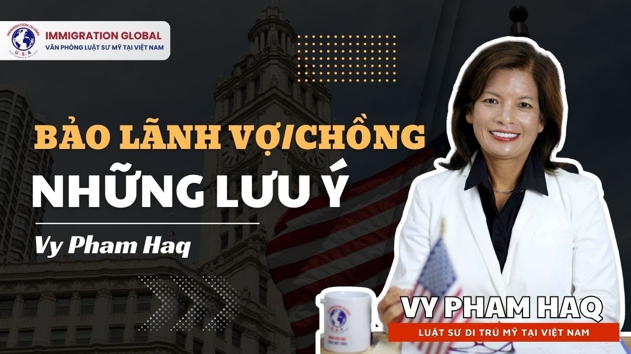 Bảo lãnh vợ/chồng sang Mỹ - Những lưu ý từ luật sư di trú Mỹ Vy Pham Haq
