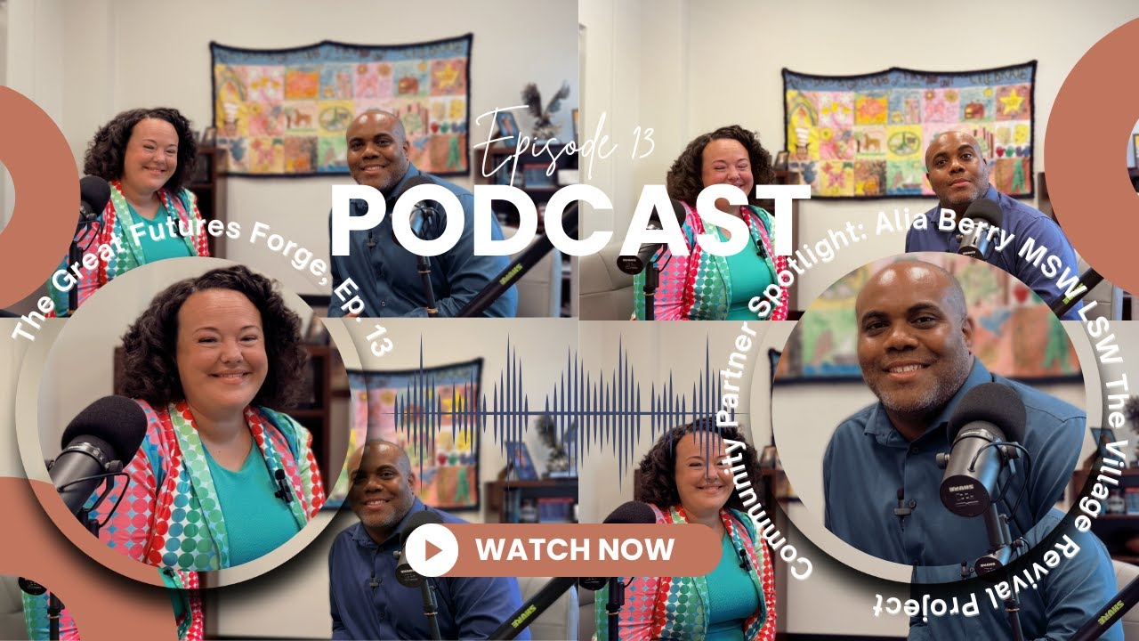 The Great Futures Forge Ep.13 | Partner Spotlight: Alia Berry, MSW, LSW – Village Revival Project