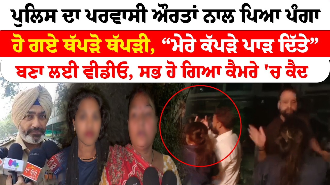 Patiala News | ਪੁਲਿਸ ਦਾ ਪਰਵਾਸੀ ਔਰਤਾਂ ਨਾਲ ਪਿਆ ਪੰਗਾਹੋ ਗਏ ਥੱਪੜੋਂ ਥੱਪੜੀ, “ਮੇਰੇ ਕੱਪੜੇ ਪਾੜ ਦਿੱਤੇ” |