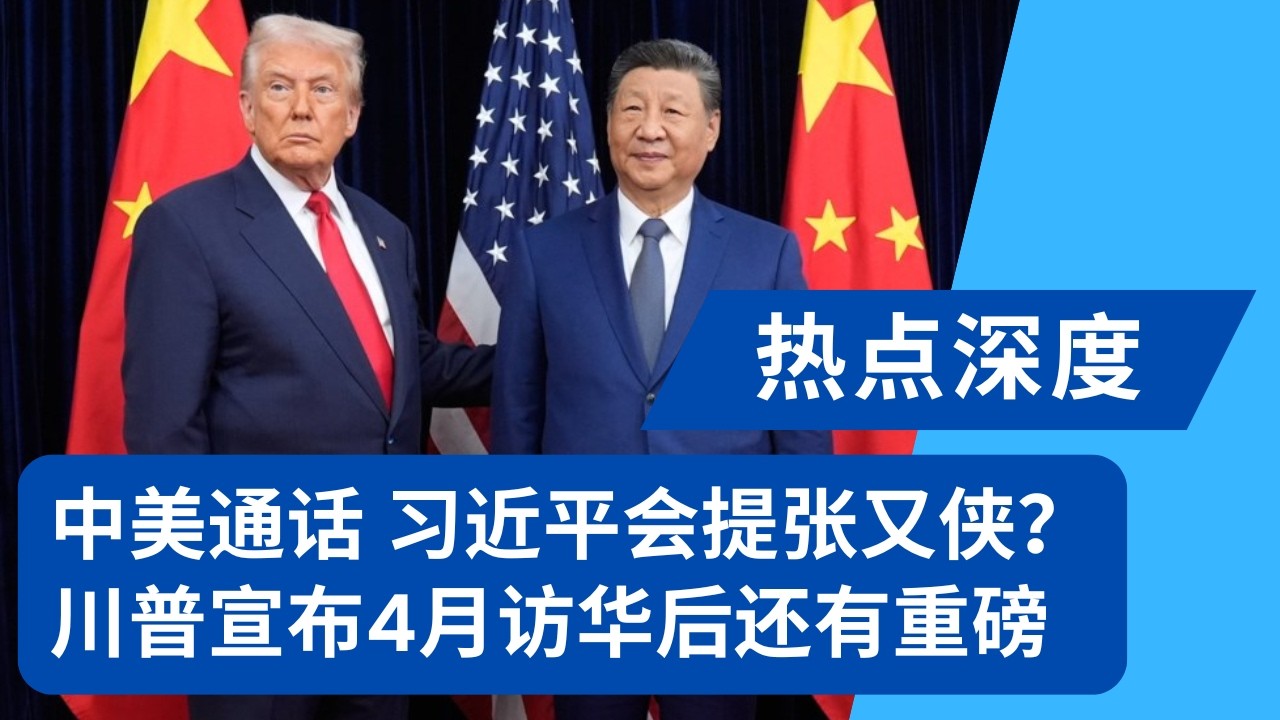 中美通话，习近平会提张又侠？川普宣布4月访华后还有重磅，挂下电话狂晒大单，中美俄同日两通热线｜热点深度