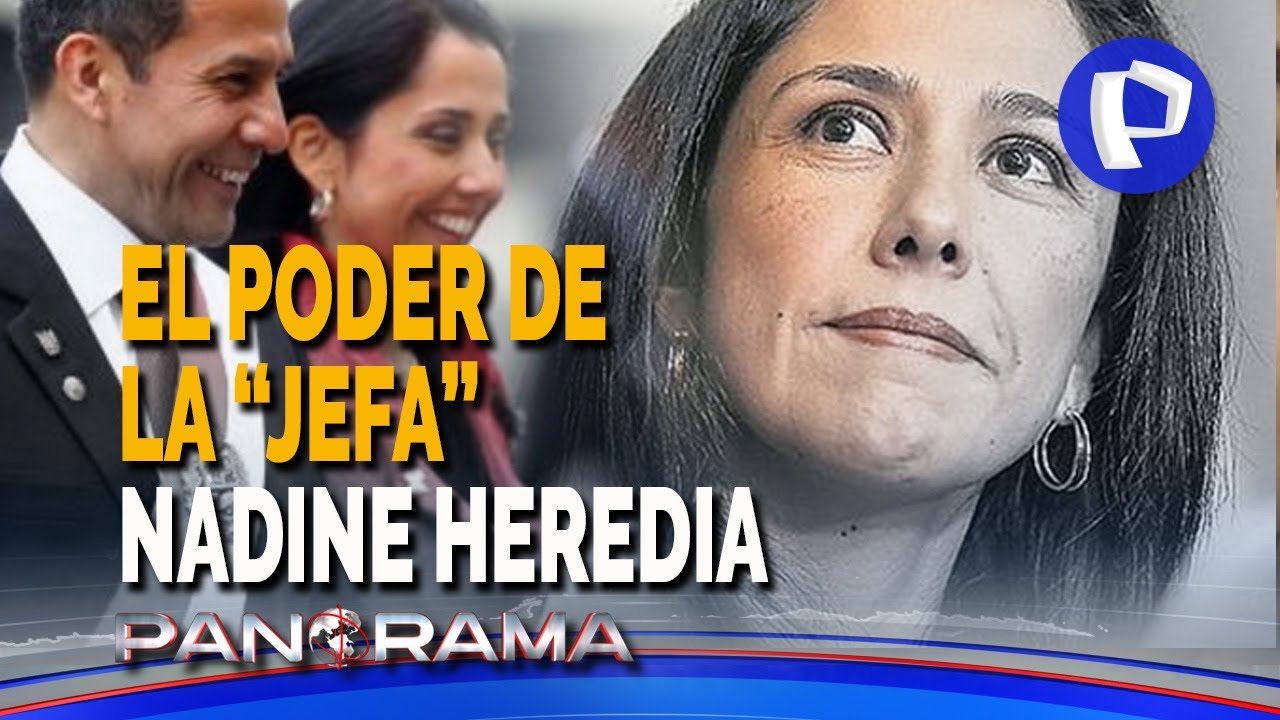 El poder de la “jefa” Nadine Heredia: sentencia confirma investigaciones de Panorama