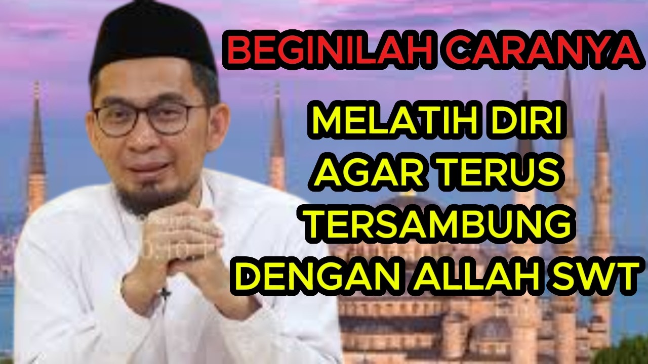 PENTING....MELATIH DIRI AGAR TERUS TERSAMBUNG DENGAN ALLAH SWT