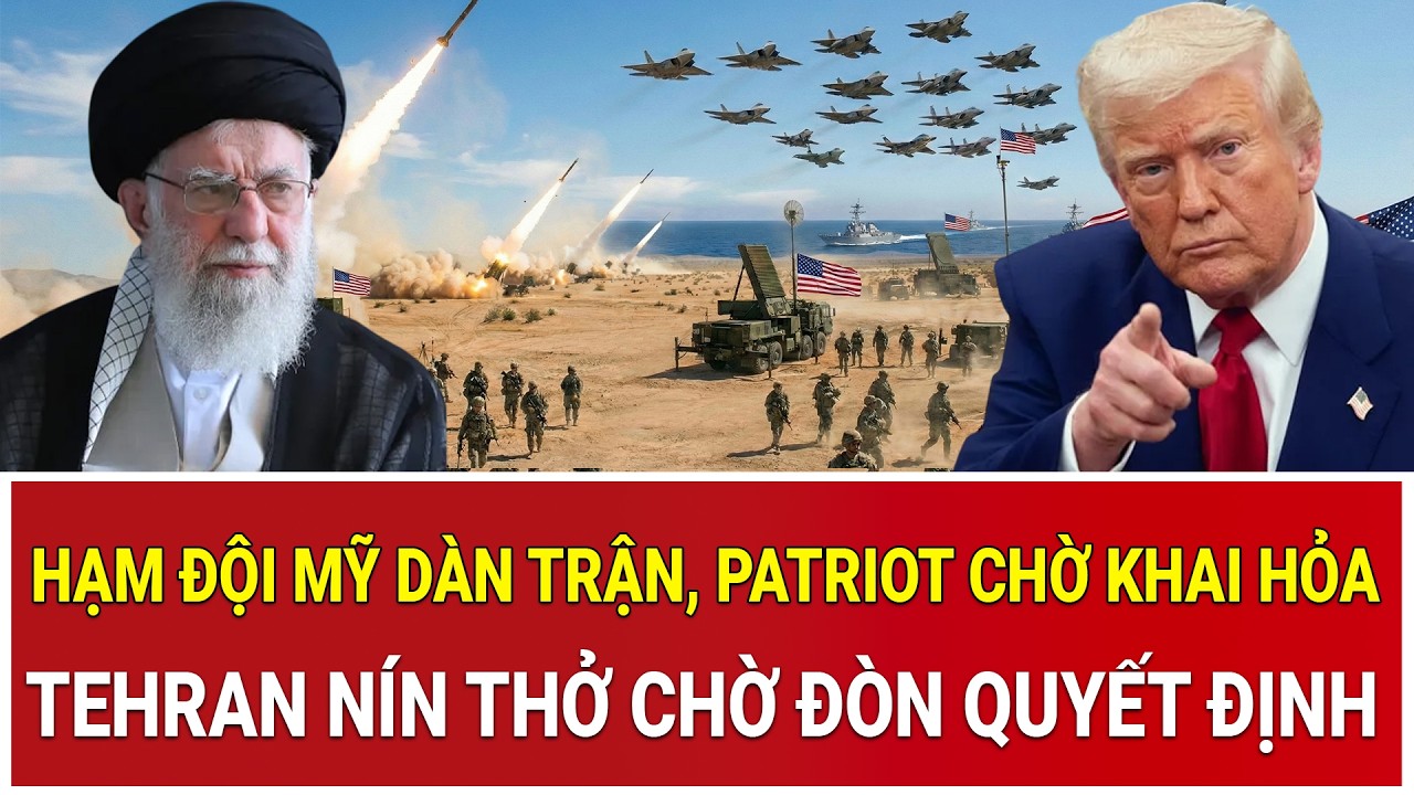 Tâm điểm thế giới 11/2: Hạm đội Mỹ dàn trận, Patriot chờ khai hỏa, Tehran nín thở chờ đòn quyết định