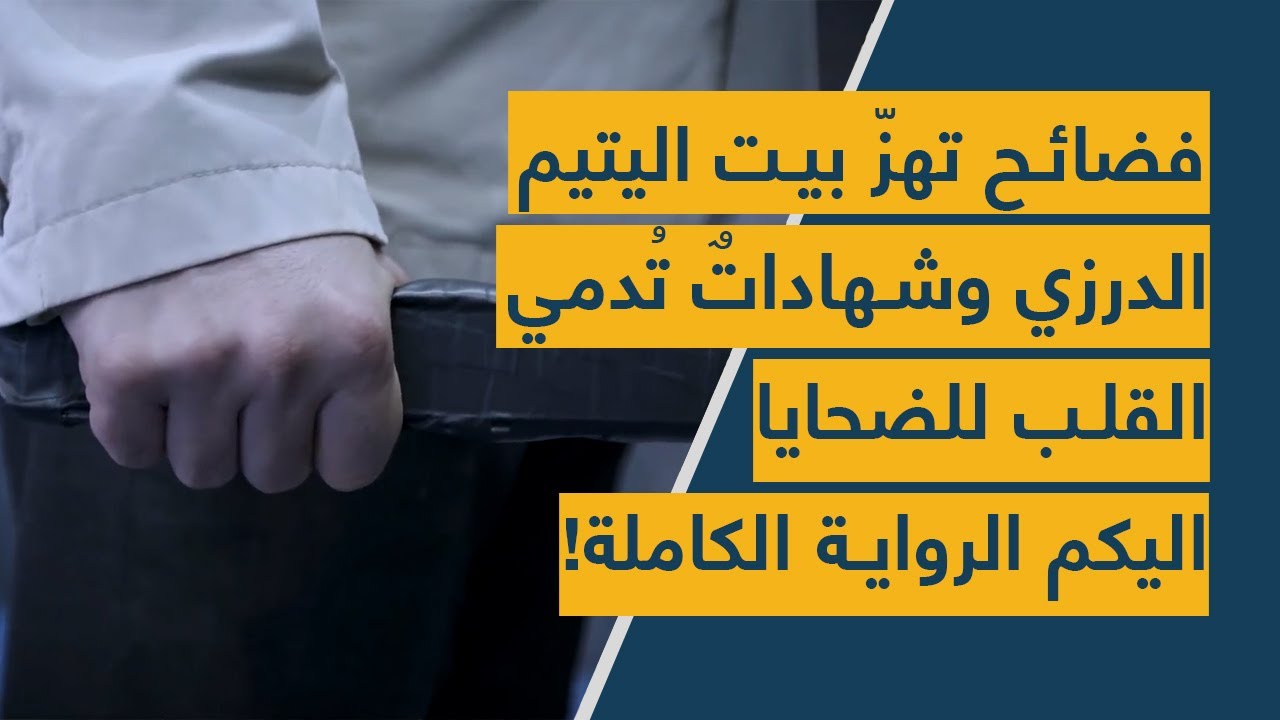 فضائح تهزّ بيت اليتيم الدرزي وشهاداتٌ تُدمي القلب للضحايا… اليكم الرواية الكاملة