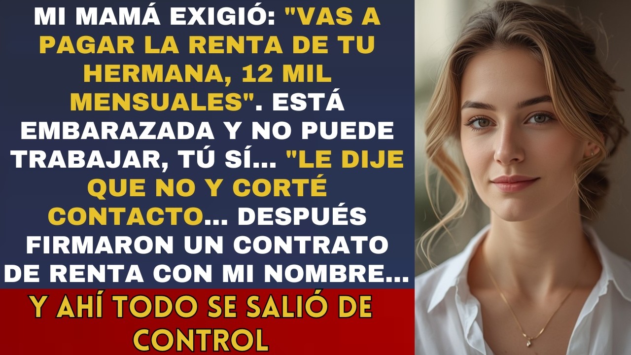Mamá exige: 'Pagas renta de tu hermana 12 mil mensuales, está embarazada'_ Dije no y corté