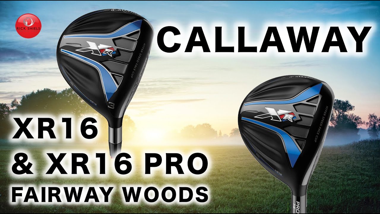 CALLAWAY XR 16 & XR 16 PRO FAIRWAY WOODS