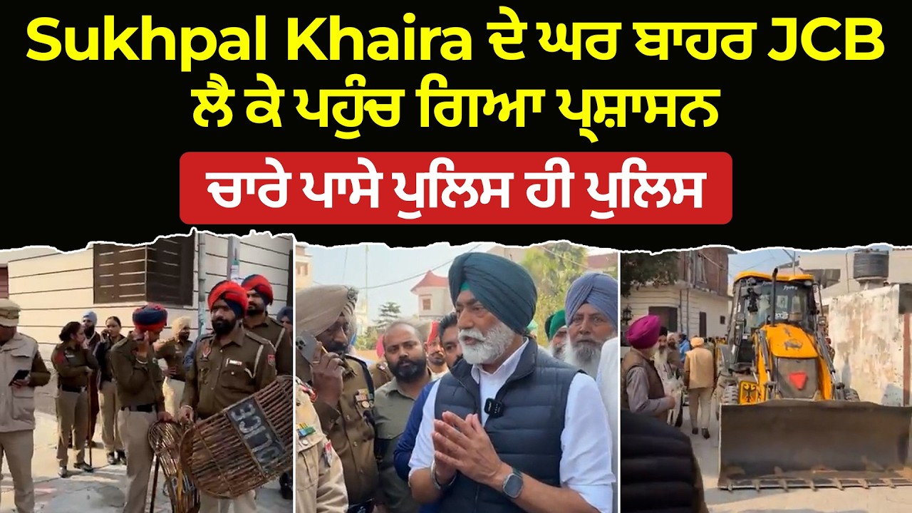 Sukhpal Khaira ਦੇ ਘਰ ਬਾਹਰ JCB ਲੈ ਕੇ ਪਹੁੰਚ ਗਿਆ ਪ੍ਰਸ਼ਾਸਨ, ਚਾਰੇ ਪਾਸੇ ਪੁਲਿਸ ਹੀ ਪੁਲਿਸ |  Vasda Punjab