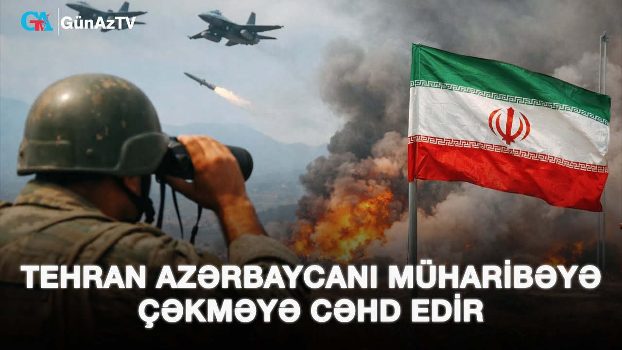 TEHRAN AZƏRBAYCANI MÜHARİBƏYƏ ÇƏKMƏYƏ CƏHD EDİR