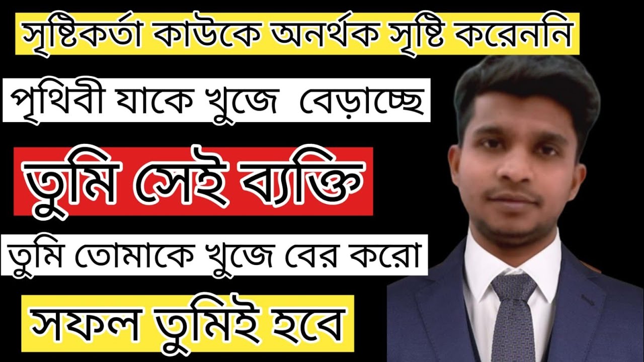পৃথিবী যাকে খুঁজে বেড়াচ্ছে তুমি সেই ব্যক্তি, তুমি তোমাকে খুঁজে বের করো।