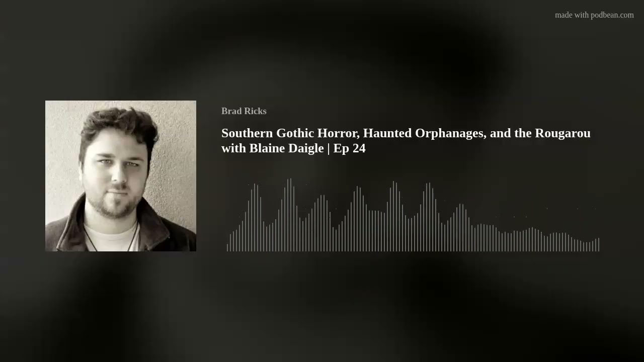 Southern Gothic Horror, Haunted Orphanages, and the Rougarou with Blaine Daigle | Ep 24