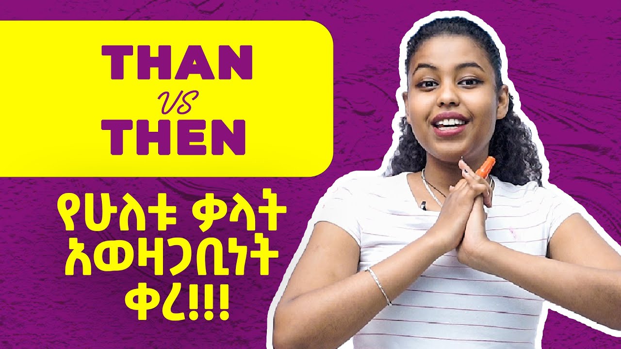 በትክክል ካልተጠቀምናቸው ትልቅ የትርጉም ለውጥ ሊያመጡ የሚችሉ ቃላት! Then and than | Yimaru