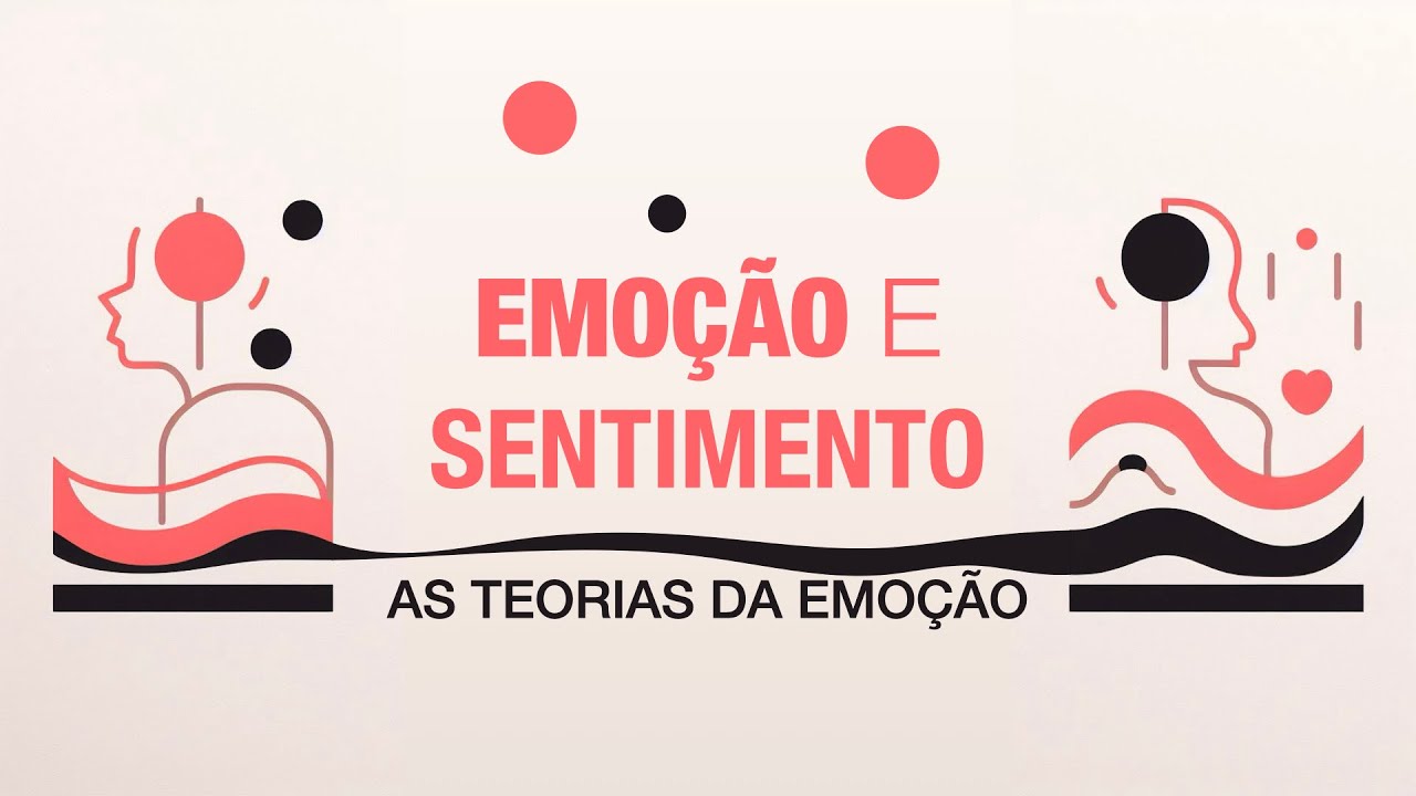 Emoção e Sentimento - As Teorias da Emoção