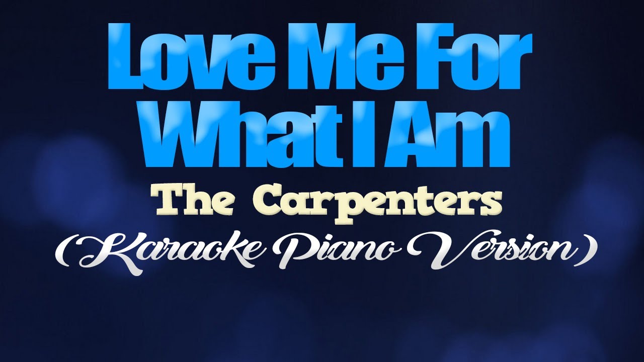 LOVE ME FOR WHAT I AM - The Carpenters (KARAOKE PIANO VERSION)