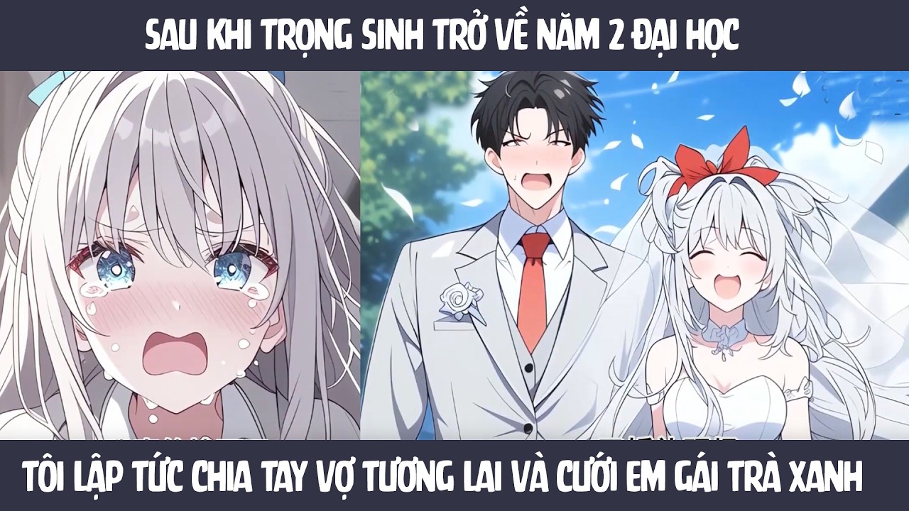 FULL Sau khi trở về năm 2 đại học - Tôi lập tức chia tay vợ tương lai và cưới em gái Trà Xanh