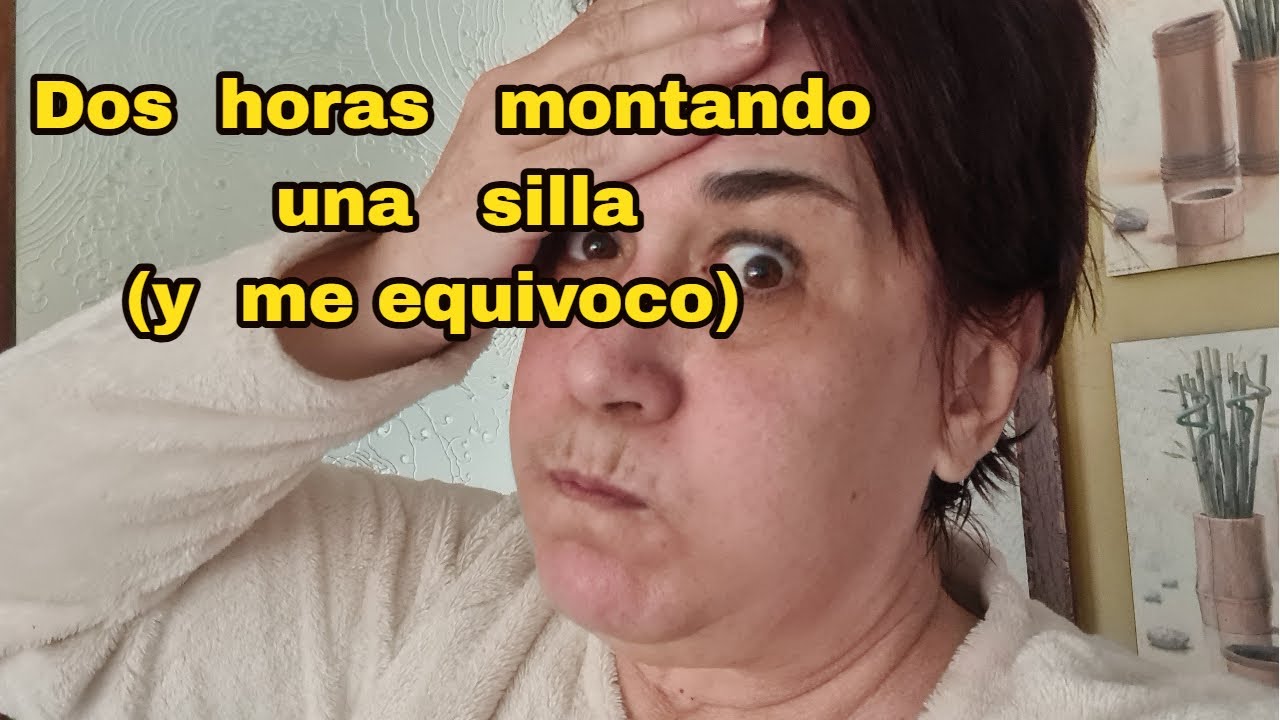 😡😡Dos horas para montar la silla...   y me equivoco😡😡