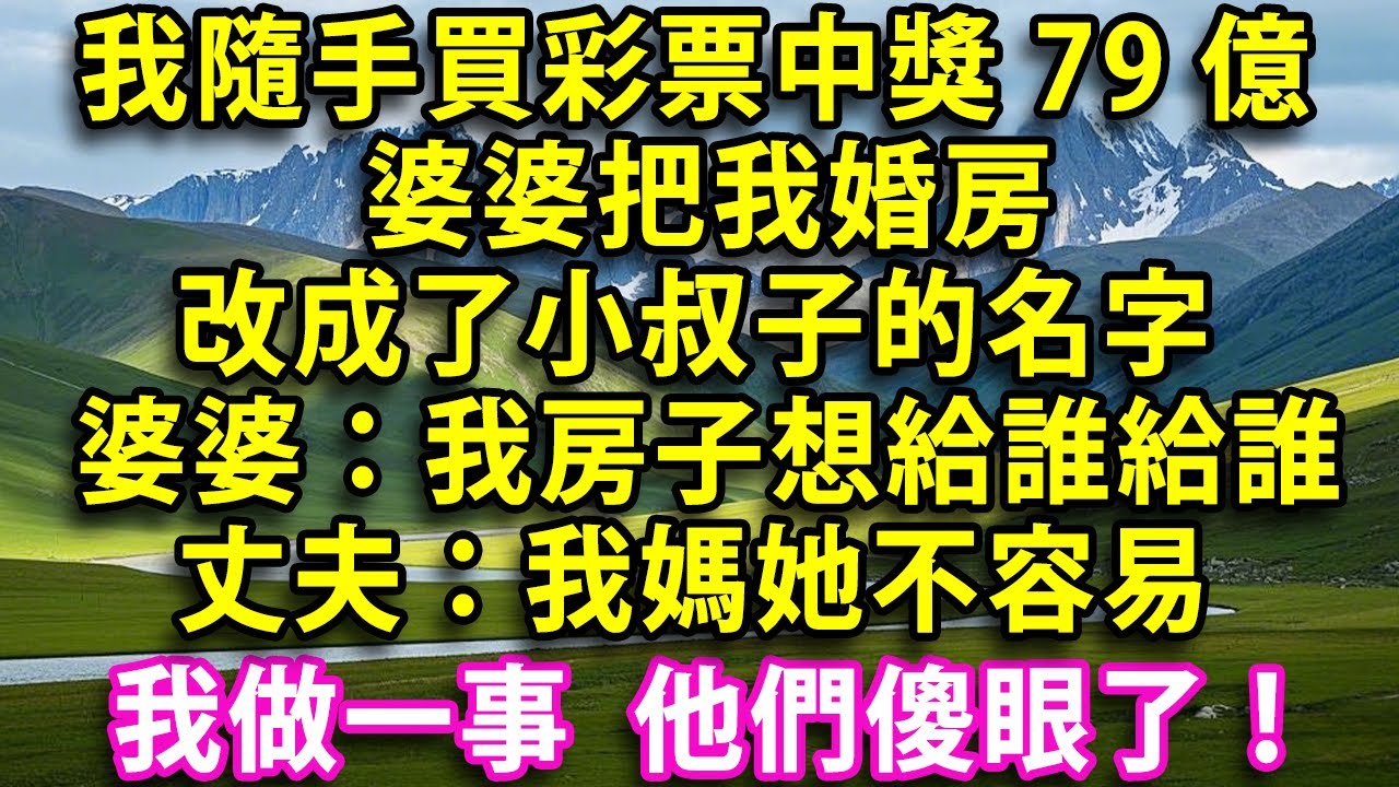 【春節快樂】我隨手買彩票中獎79億 回家發現婆婆把我婚房改成了小叔子的名字  婆婆：我的房子想給誰就給誰  丈夫：我媽她不容易  我直接做一事  他們傻眼了！#人生感悟 #健康 #情感故事 #婚姻經營