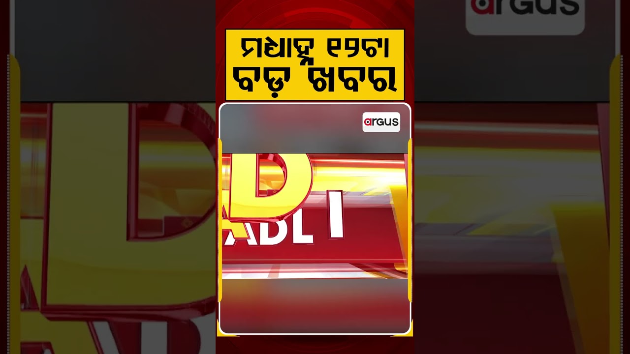 ଦିନ ୧୨ଟା ବଡ଼ ଖବର | 12 PM Headlines | Today Top News | Odisha Latest Update | Argus News
