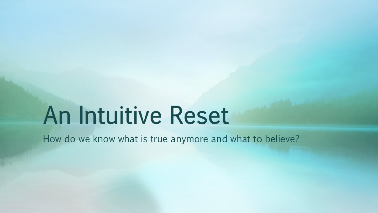 Intuitive Reset - How do we know what is true anymore and what to believe?
