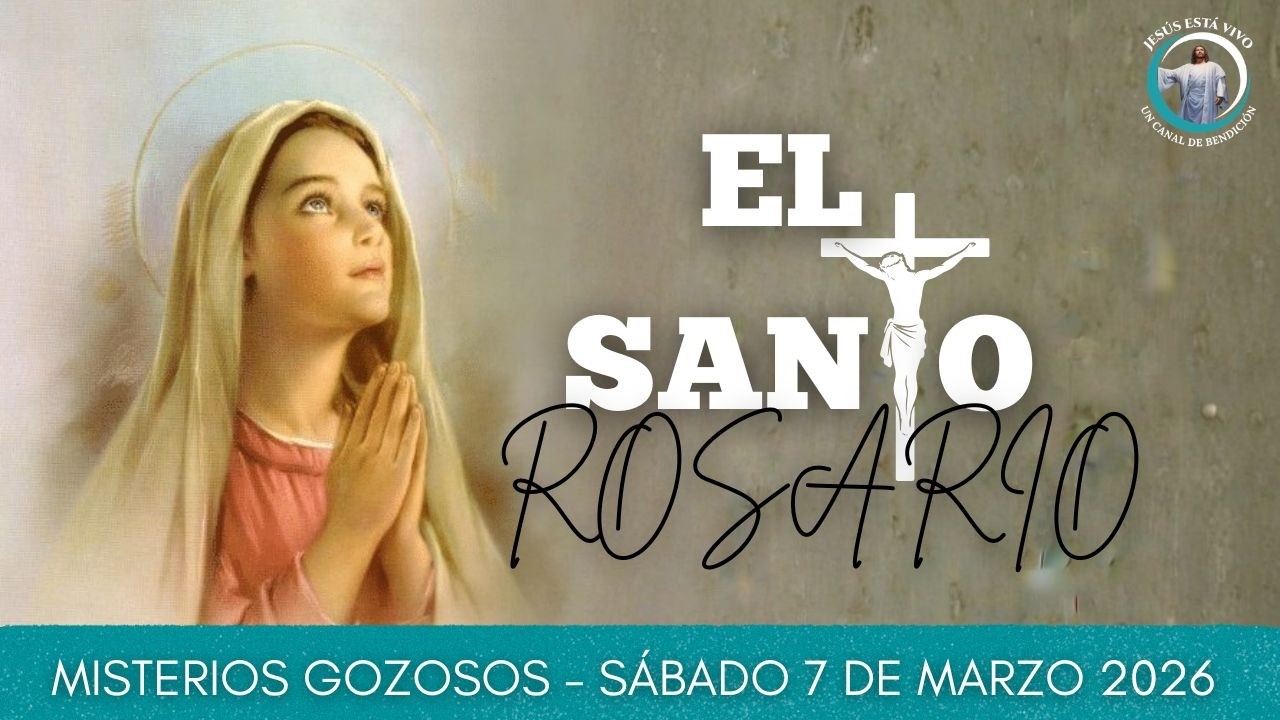 EL SANTO ROSARIO misterios gozosos sabado 7 de marzo 2026