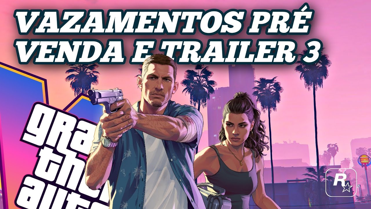 VAZAMENTOS PRÉ VENDA, TRAILER 3 DO GTA 6 