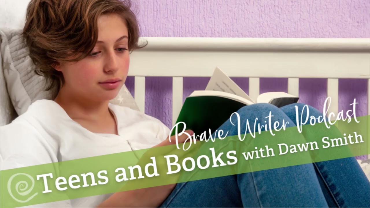[Brave Writer Podcast] Teens and Books: A Deep Dive with Dawn Smith