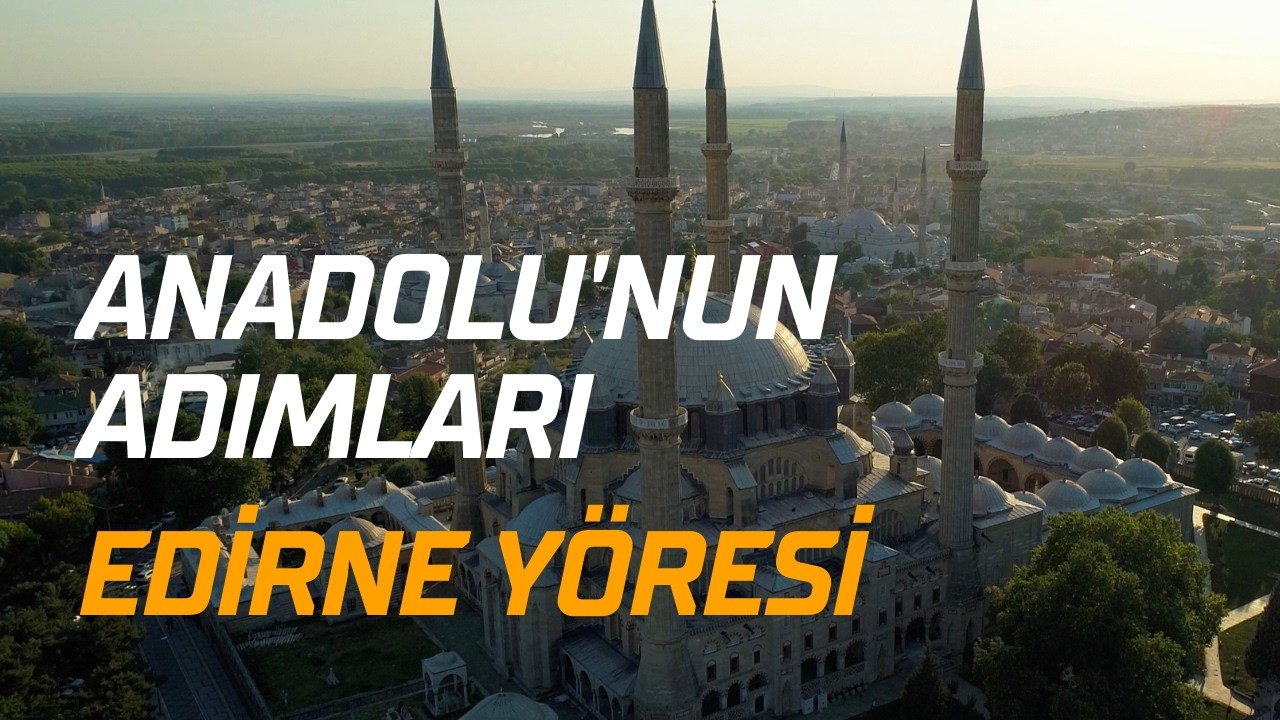 Anadolu'nun Adımları Edirne Yöresi