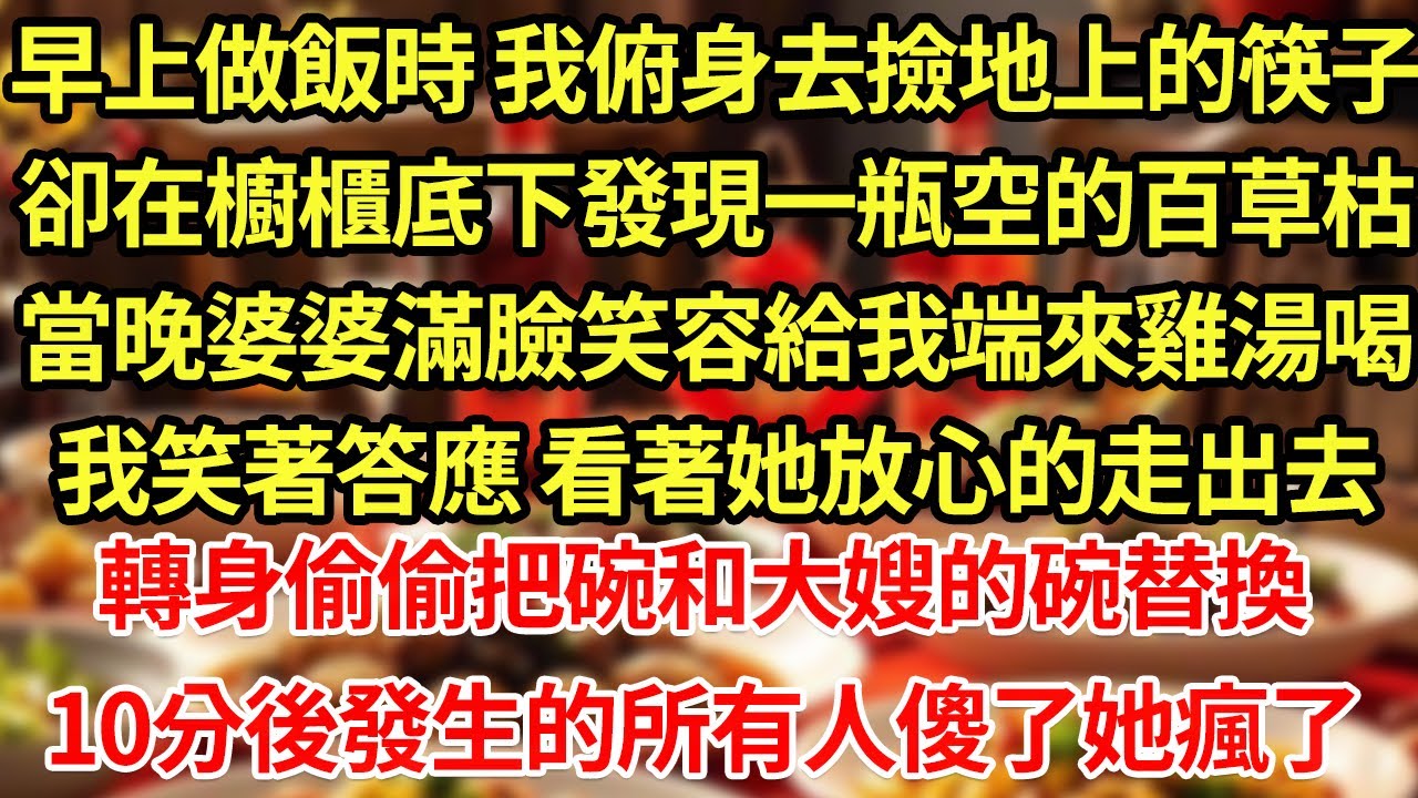 早上做飯時筷子掉地上我俯身撿，卻在櫥櫃底下發現一瓶空的百草枯，當晚婆婆滿臉笑容給我端來雞湯喝，我笑著答應 看著她放心的走出去，我轉身偷偷把碗和大嫂的碗替換，10分後發生的所有人傻了她瘋了#為人處世