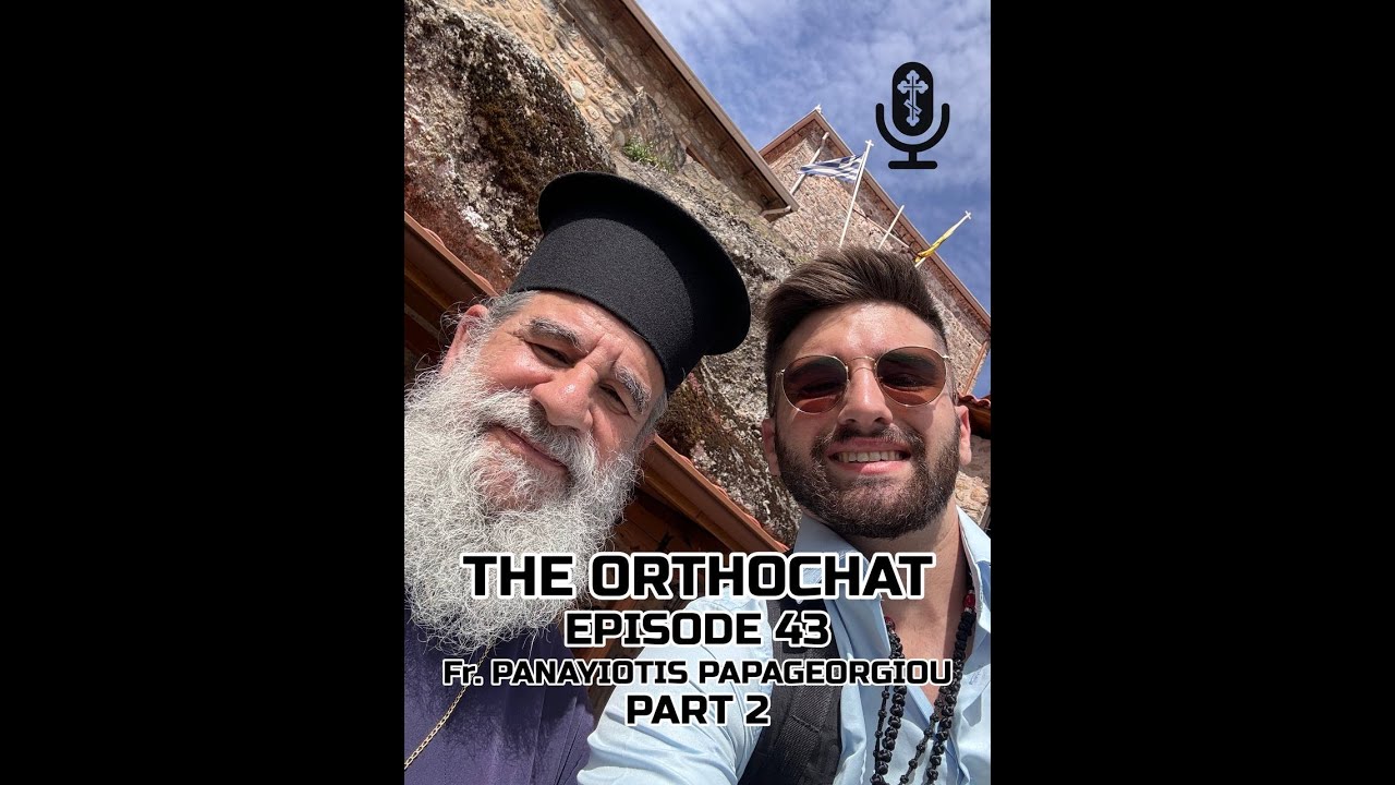 THE ORTHOCHAT EPISODE 43: FR. PANAYIOTIS PAPAGEORGIOU PART 2