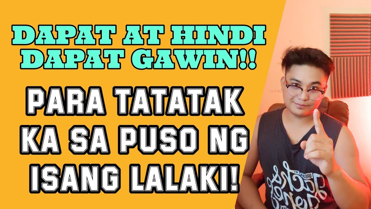 Ano Ang Mga Bagay Na Dapat at Hindi mo Dapat Na Gawin Para TATATAK ka sa PUSO ng isang Lalaki!