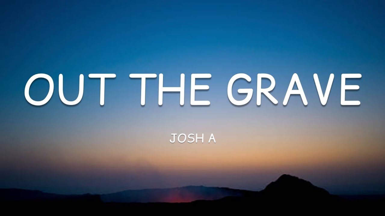 Josh A&nbsp;- Out The Grave (Lyrics)🎵
