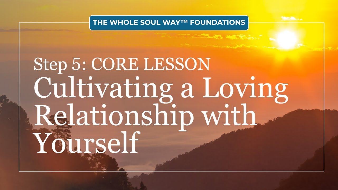Build a Loving Relationship with Yourself (Step 5 | The Whole Soul Way™)