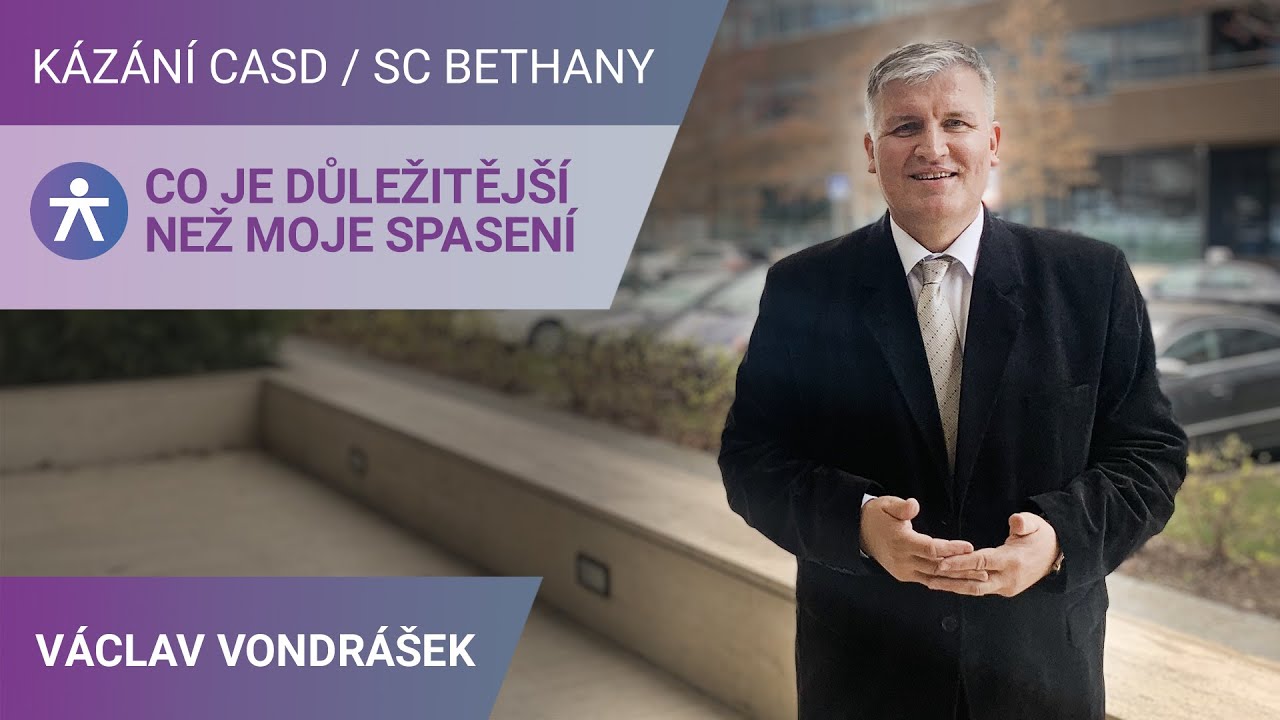 V&aacute;clav Vondr&aacute;&scaron;ek - Co je důležitěj&scaron;&iacute; než moje spasen&iacute; / K&aacute;z&aacute;n&iacute; v SC Bethany - 16.3.2024