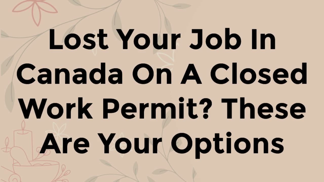 Lost Your Job In Canada On A Closed Work Permit? These Are Your Options