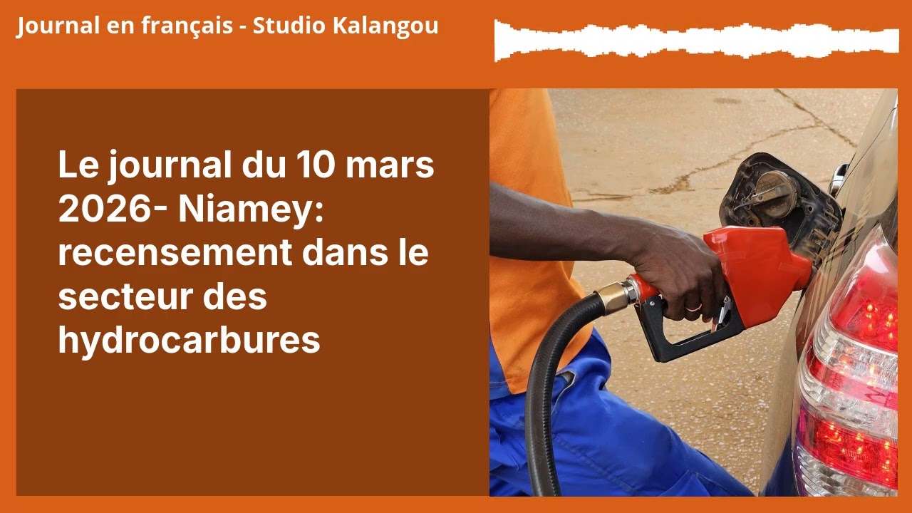 Le journal du 10 mars 2026- Niamey: recensement dans le secteur des hydrocarbures | Journal en...