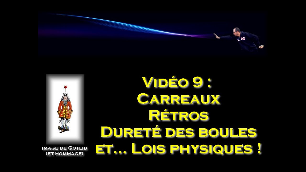 Vidéo Pétanque 9 :  Carreaux, Rétros, Dureté des boules et lois physiques