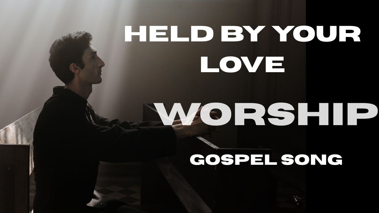 I Am Held By Your Love Gospel Worship Song