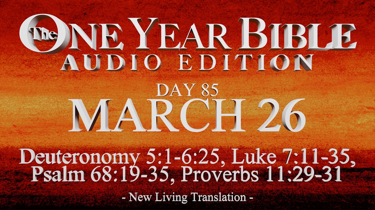 Day 85 | March 26 | One Year Bible Audio | Deut 5-6, Luke 7, Ps 68, Prov 11