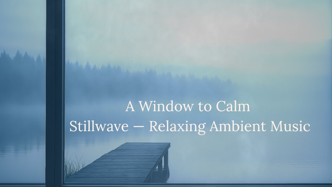 Stillwave | A Window to Calm &mdash; Peaceful Ambient Music for Relaxation