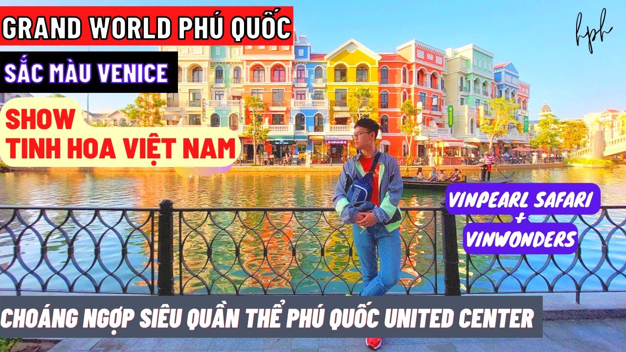 Grand World, Vinpearl Safari, Tinh Hoa Việt Nam, VinWonders | Choáng Ngợp Tại Phú Quốc | HPH Review