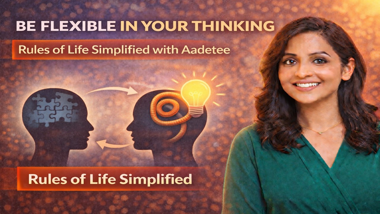 Be Flexible in Your Thinking | Rules of Life Simplified with Aadetee