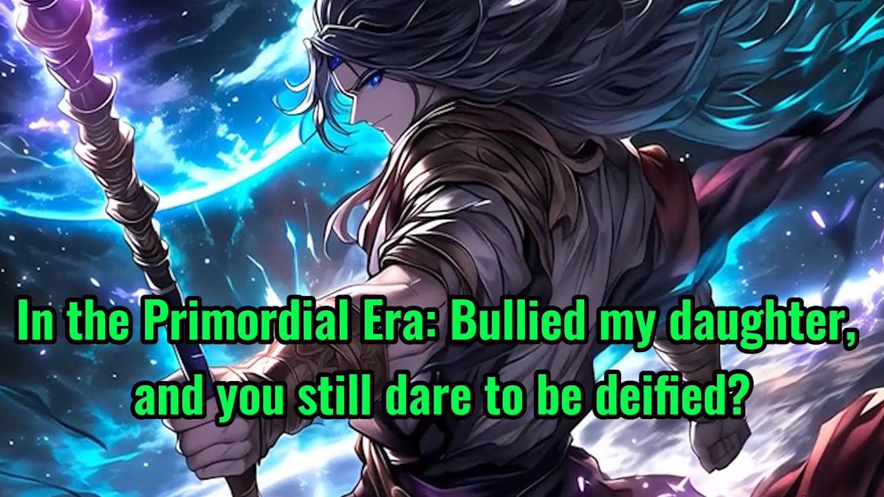 In the Primordial Era: Bullied my daughter, and you still dare to be deified?