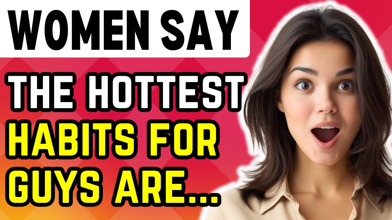 Women say these are the hottest habits for guys...