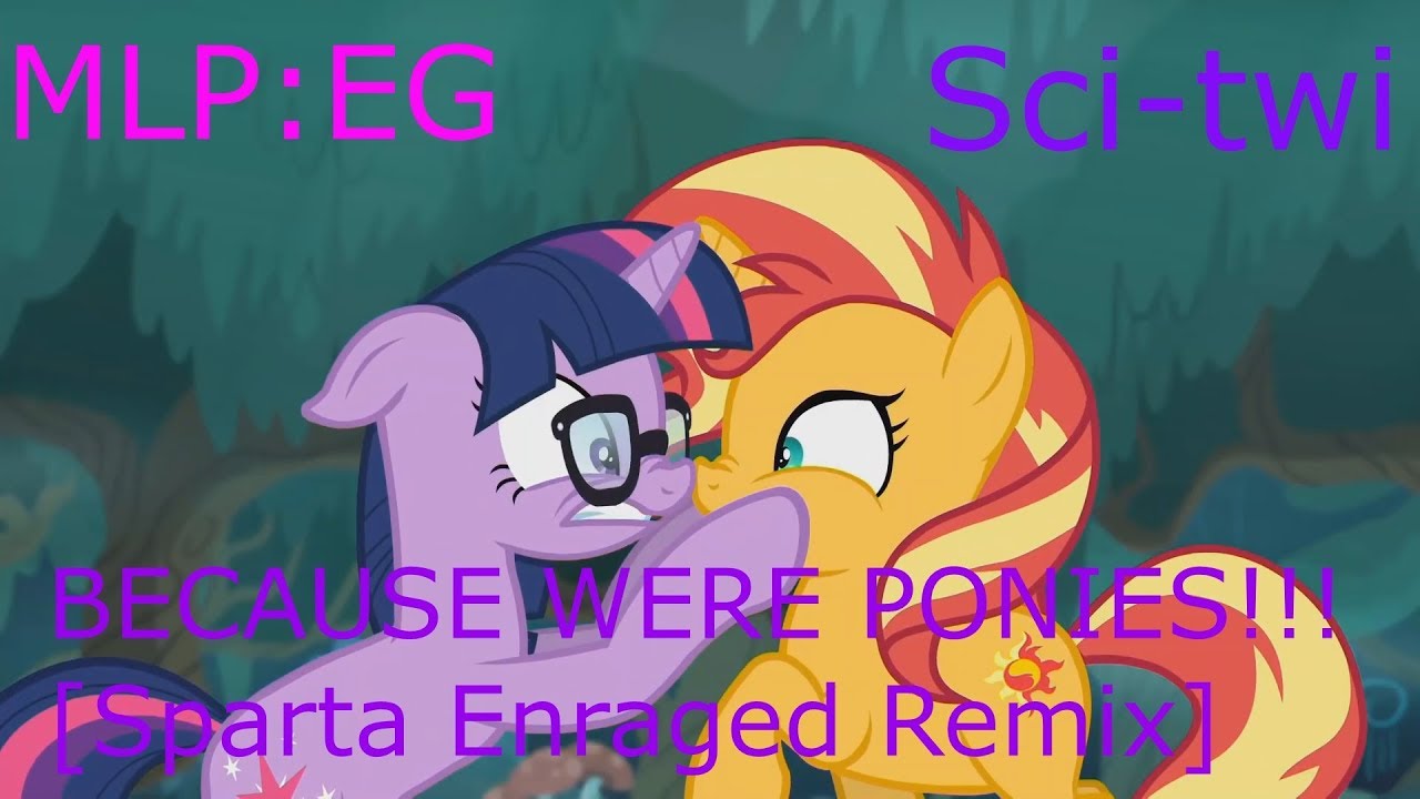 [MLP:EG] Sci-twi - BECAUSE WERE PONIES!!! [Sparta Enraged Remix]