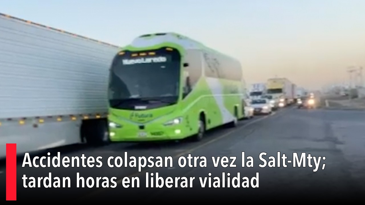 Accidentes colapsan otra vez la Saltillo-Monterrey; tardan horas en liberar vialidad