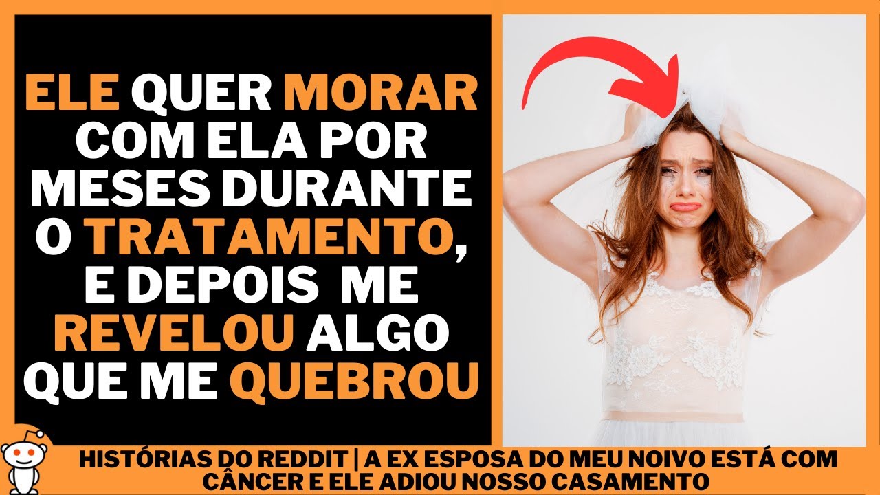 A EX ESPOSA DO MEU NOIVO ESTÁ COM CÂNCER E ELE ADIOU NOSSO CASAMENTO | Histórias do Reddit