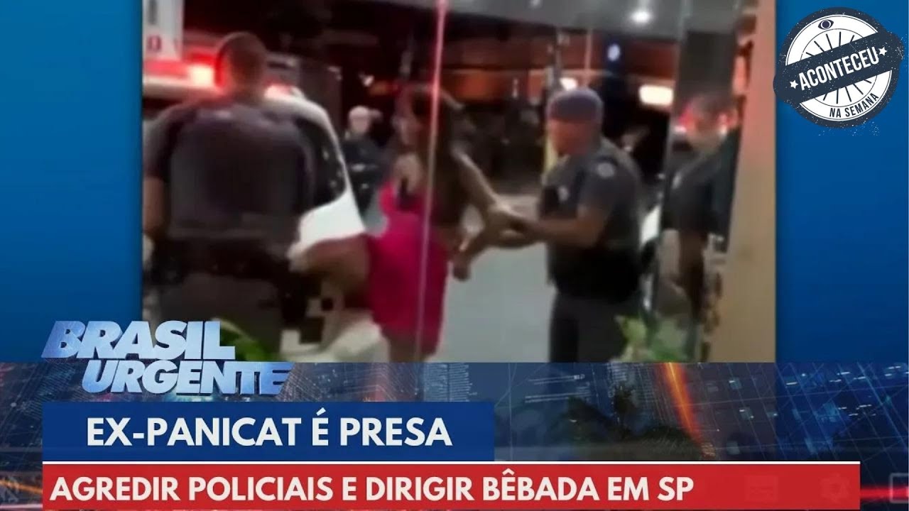 Aconteceu na Semana | Ex-panicat é presa em São Paulo após agredir policiais e dirigir bêbada