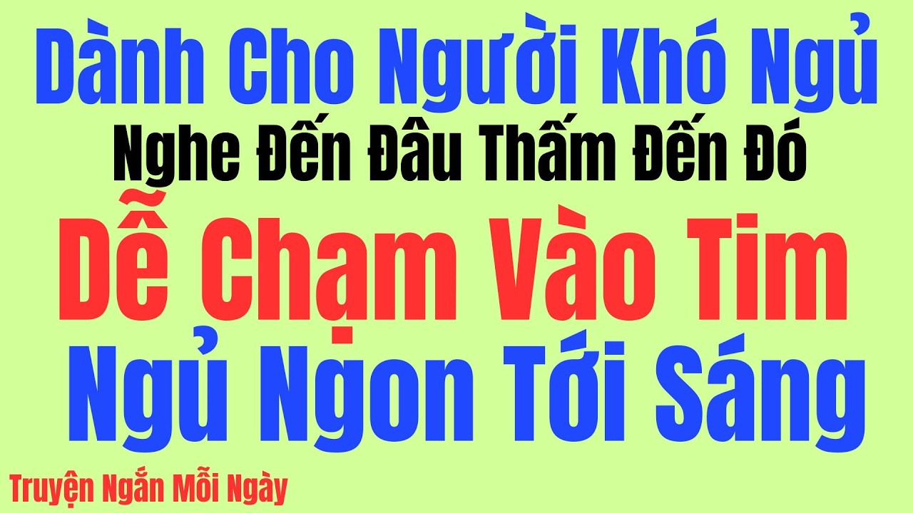 Nghe Đến Đâu Thấm Đến Đấy – Câu Chuyện Thật, Dễ Ngủ, Dễ Chạm Vào Tim | Kể Chuyện Tâm Sự Đêm Khuya