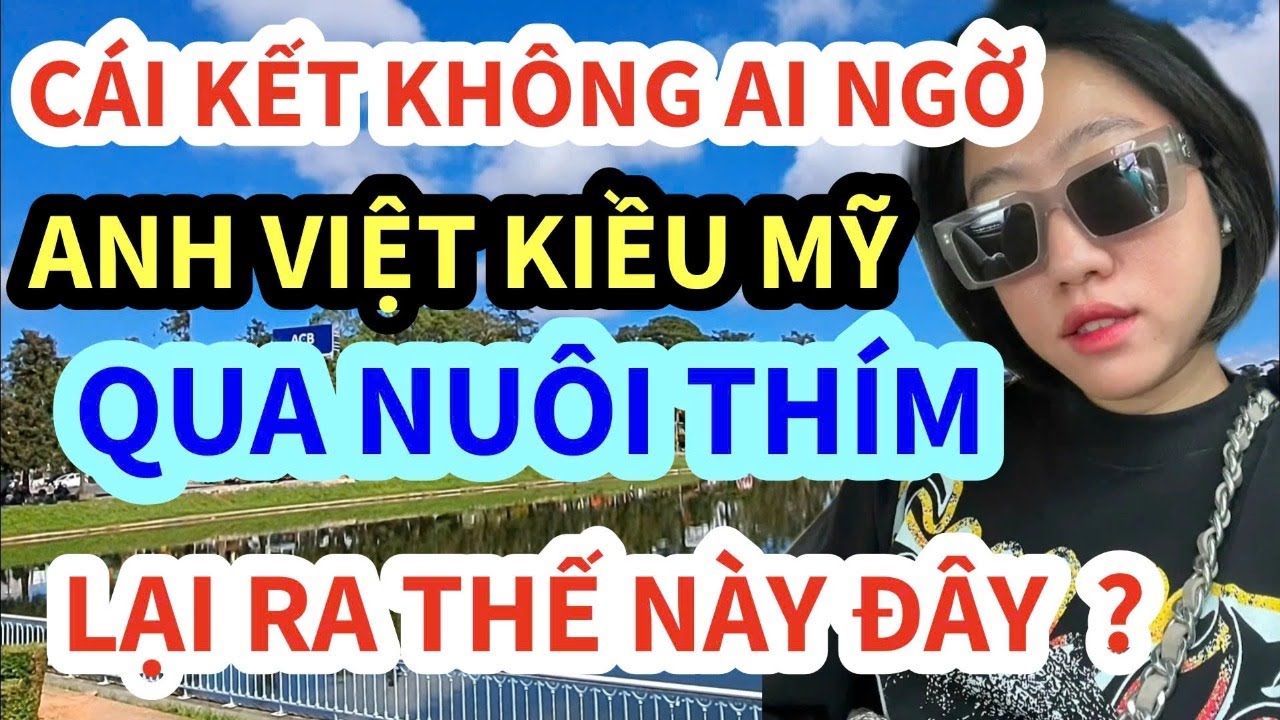 🔴 ANH VIỆT KIỀU MỸ, QUA NU&Ocirc;I TH&Iacute;M, C&Aacute;I KẾT THẾ N&Agrave;Y Đ&Acirc;Y