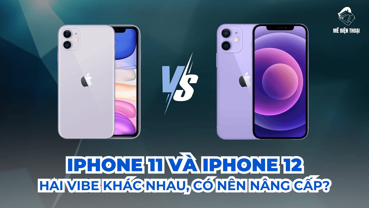 So sánh iPhone 11 và 12: Màn hình đẹp hơn, chip mạnh hơn – liệu đã đủ để nâng cấp?