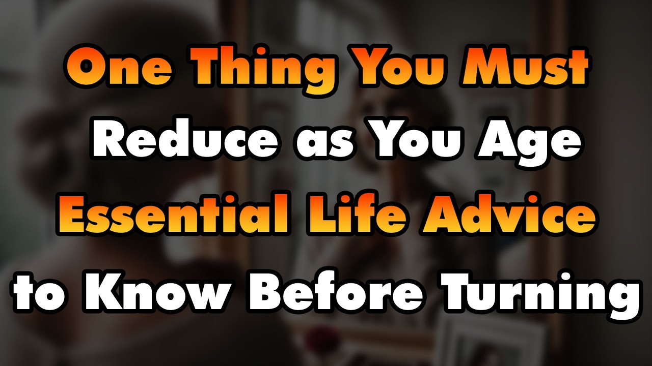 One Thing You Must Reduce as You Age | Essential Life Advice to Know Before Turning